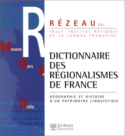 Dictionnaire des régionalismes de France : géographie et histoire d'un patrimoine linguistique