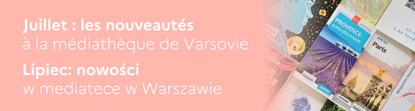 Varsovie - Nouveautés (juillet 2024) - Nowości (lipiec 2024)