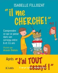 Il me cherche ! : comprendre ce qui se passe dans son cerveau entre 6 et 11 ans