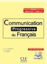 Communication progressive du français avec 350 activités : niveau débutant complet