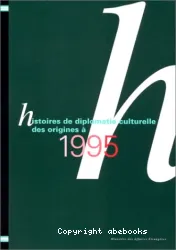 Histoires de diplomatie culturelle des origines à 1995