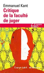 Critique de la faculté de juger ; (suivi de) Idée d'une histoire universelle au point de vue cosmopolitique ; (et de) Réponse à la question, qu'est-ce que les lumières ?