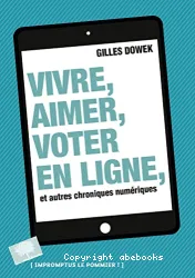 Vivre, aimer, voter en ligne, et autres chroniques numériques