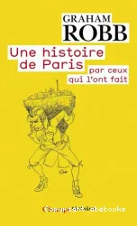 Une histoire de Paris par ceux qui l'ont fait