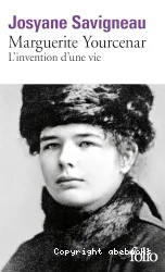 Marguerite Yourcenar, l'invention d'une vie