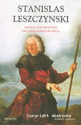 Stanislas Leszczynski, aventurier, philosophe et mécène des Lumières