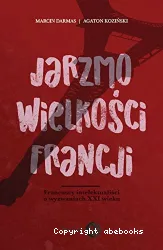 Jarzmo wielkosci Francji: francuscy intelektualisci o wyzwaniach XXI wieku