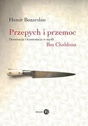 Przepych i przemoc: dominacja i kontestacja w mysli Ibn Chalduna