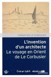 L'invention d'un architecte : le voyage en Orient de Le Corbusier