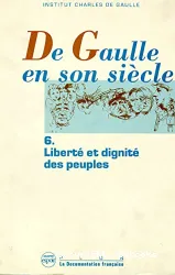 De Gaulle en son siècle: Liberté et dignité des peuples