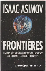 Frontières: Les plus récentes découvertes de la science sur l'homme, la terre et l'univers