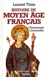 Histoire du Moyen Age français: chronologie commentée de Clovis à Louis XI 486-1483