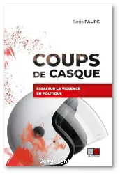 Coups de casque : essai sur la violence en politique