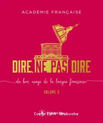 Dire, ne pas dire : du bon usage de la langue française. Volume 2