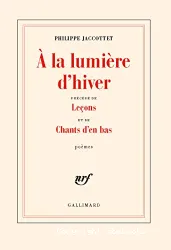 A la Lumière d'hiver ; précédé de Leçons et de Chants d'en bas : poèmes