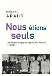 Nous étions seuls : une histoire diplomatique de la France, 1919-1939