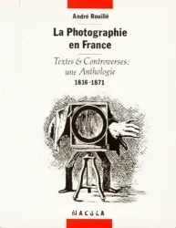 La Photographie en France. Textes et controverses: une anthologie (1816-1871)