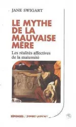 Le Mythe de la mauvaise mère: Les Réalités affectives de la maternité