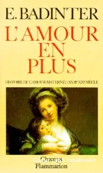 L'Amour en plus: histoire de l'amour maternel, 17-20e siècle