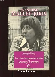 Françoise Mallet-Jorris: Dossier critique et inédit, suivi de Le Miroir, le voyage et la fête par Monique Detry