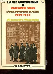 La Vie quotidienne à Varsovie sous l'occupation nazie 1939-1945