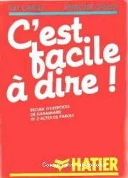 C'est facile à dire: Recueil d'exercices de grammaire et d'actes de parole