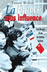 La France sous influence: Paris-Moscou: 30 ans de ralations secrètes