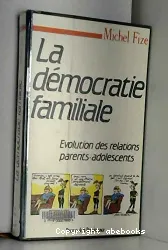 La Démocratie familiale: Evolution des relations parents-adolescents