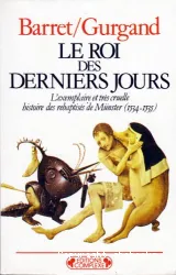 Le Roi des derniers jours: L'Exemplaire et très cruelle histoire des rebaptisés de Münster (1534-1535)