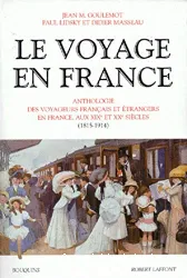 Le voyage en France : Anthologie des Voyageurs français et étrangers en France, aux XIXe et XXe siècles. (1815-1914)