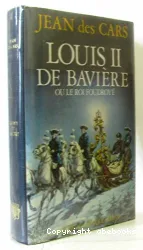 Louis II de Bavière ou le roi foudroyé