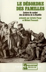 Le Désordre des familles: Lettres de cachet des Archives de la Bastille au XVIIIe siècle