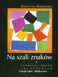 Na szali znakow : czternastu poetow francuskich