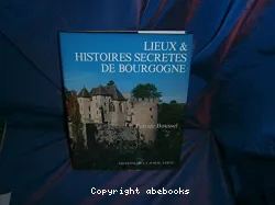 Lieux et histoires secrètes de Bourgogne