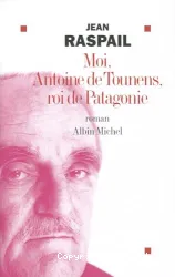 Moi, Antoine de Tounens, roi de Patagonie : roman