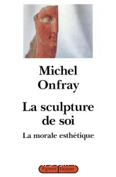 La Sculpture de soi: La Morale esthétique