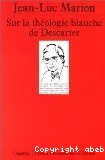 Sur la théologie blanche de Descartes: analogie, création des vérités éternelles et fondement