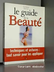 Le Guide de la beauté. Techniques et astuces: tout savoir pour les appliquer