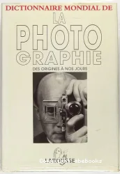 Dictionnaire mondial de la photographie : des origines à nos jours