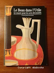 Le Beau dans l'utile : un musée pour les arts décoratifs