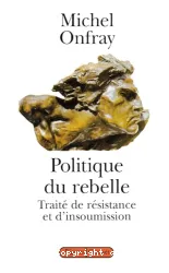 Politique du rebelle : traité de résistance et d'insoumission