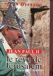 Jean Paul II ou Le rêve de Jérusalem