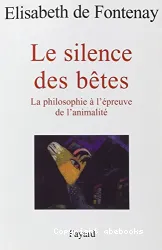 Le Silence des bêtes : la philosophie à l'épreuve de l'animalité