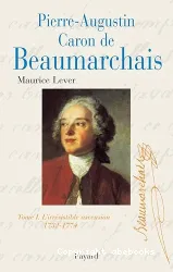 Pierre-Augustin Caron de Beaumarchais. Tome I, L'irrésistible ascension (1732-1774)