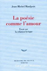 La Poésie comme l'amour : essai sur la relation lyrique