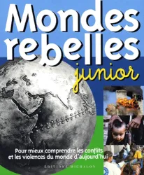 Mondes rebelles junior : pour mieux comprendre les conflits et les violences du monde d'aujourd'hui