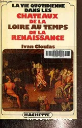 La Vie quotidienne dans les châteaux de la Loire au temps de la Renaissance