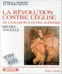 La Révolution contre l'église: De la raison à l'être suprême