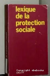 Lexique de la protection sociale : régimes de sécurité sociale, régimes complémentaires, mutualité, aide sociale, problèmes de famille et de vieillesse