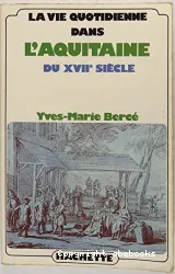 La Vie quotidienne dans l'Aquitaine du XVIIe siècle